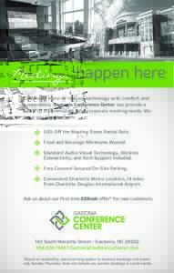 Meetings happen here Combining state-of-the-art technology with comfort and convenience, Gastonia Conference Center can provide a space to accommodate your corporate meeting needs. We bring you together with: 50% Off the