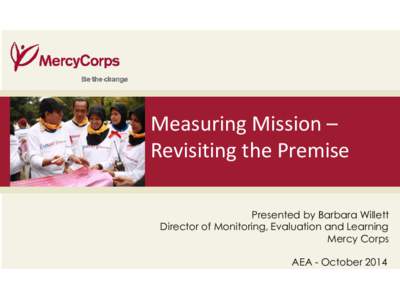 Measuring Mission – 35 Revisiting the Premise Presented by Barbara Willett Director of Monitoring, Evaluation and Learning