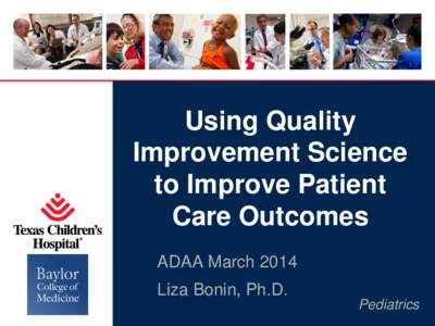 Using Quality Improvement Science to Improve Patient Care Outcomes ADAA March 2014 Liza Bonin, Ph.D.