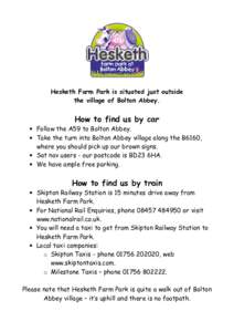 Hesketh Farm Park is situated just outside the village of Bolton Abbey. How to find us by car   Follow the A59 to Bolton Abbey.