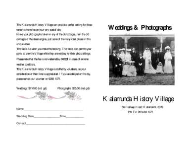 The Kalamunda History Village can provide a perfect setting for those romantic memories on your very special day. Have your photographs taken in any of the old cottages, near the old carriages or the steam engine, just s
