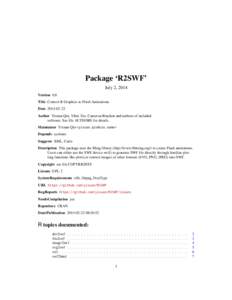 Package ‘R2SWF’ July 2, 2014 Version 0.8 Title Convert R Graphics to Flash Animations Date[removed]Author Yixuan Qiu, Yihui Xie, Cameron Bracken and authors of included