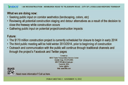 I-96 RECONSTRUCTION - NEWBURGH ROAD TO TELEGRAPH ROAD - CITY OF LIVONIA AND REDFORD TOWNSHIP  What we are doing now: •	 Seeking public input on corridor aesthetics (landscaping, colors, etc) •	 Reviewing all potentia