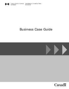 Business Case Guide  © Her Majesty the Queen in Right of Canada, represented by the President of the Treasury Board, 2009  Catalogue No. BT53-15/1-2009E-PDF