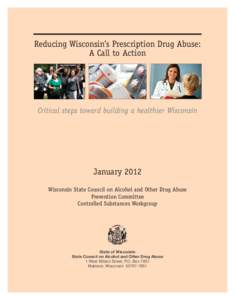 Reducing Wisconsin’s Prescription Drug Abuse: A Call to Action Critical steps toward building a healthier Wisconsin  January 2012