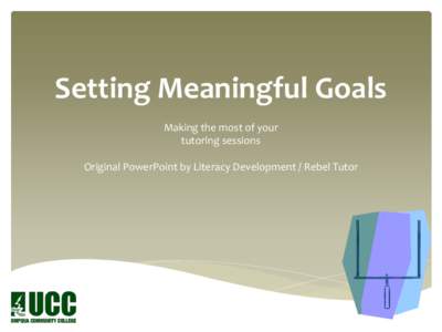 Setting Meaningful Goals Making the most of your tutoring sessions Original PowerPoint by Literacy Development / Rebel Tutor  What is a goal?