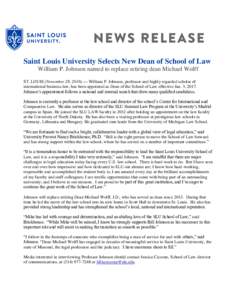 Saint Louis University Selects New Dean of School of Law William P. Johnson named to replace retiring dean Michael Wolff ST. LOUIS (November 28, 2016) — William P. Johnson, professor and highly regarded scholar of inte