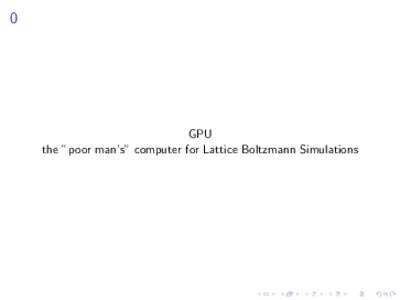 GPU, the "poor man's" computer for Lattice Boltzmann Simulations