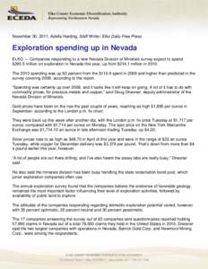 November 30, 2011, Adella Harding, Staff Writer, Elko Daily Free Press  Exploration spending up in Nevada ELKO — Companies responding to a new Nevada Division of Minerals survey expect to spend $295.5 million on explor