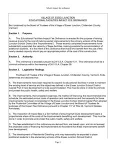 School impact fee ordinance  VILLAGE OF ESSEX JUNCTION EDUCATIONAL FACILITIES IMPACT FEE ORDINANCE Be it ordained by the Board of Trustees of the Village of Essex Junction, Chittenden County, Vermont:
