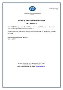 FSCNT22A2015/1  NOTICE OF CANCELLATION OF LICENCE ONLY AGENT LTD ONLY AGENT LTD has, pursuant to Section 111 of the Insurance Act 2005, surrendered its licence to act as Insurance Agent for Swan Insurance Company Ltd.