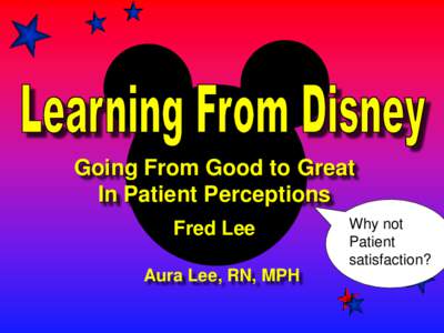 Going From Good to Great In Patient Perceptions Fred Lee Aura Lee, RN, MPH  Why not