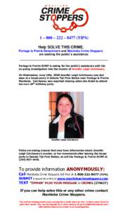 1 – 800 – 222 – 8477 (TIPS) Help SOLVE THIS CRIME. Portage la Prairie Detachment and Manitoba Crime Stoppers are seeking the public’s assistance.  __________________________________________