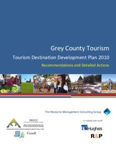 Grey County Tourism Tourism Destination Development Plan 2010 Recommendations and Detailed Actions The Resource Management Consulting Group In collaboration with