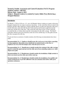 Kentucky Fatality Assessment and Control Evaluation (FACE) Program Incident Number: 14KY012 Release Date: August 6, 2014 Subject: Hispanic Laborer is crushed by Gantry Roller Press Retrieving a Dropped Hammer Introductio