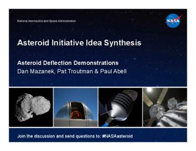 Asteroid Initiative Idea Synthesis Asteroid Deflection Demonstrations Dan Mazanek, Pat Troutman & Paul Abell Join the discussion and send questions to: #NASAasteroid