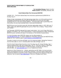 SOUTH DAKOTA DEPARTMENT OF AGRICULTURE NEWS RELEASE For Immediate Release: March 18, 2014 Media Contact: Candi Briley, [removed]South Dakota State Fair Announces BOSTON HURON, S.D. – The South Dakota State Fair ann