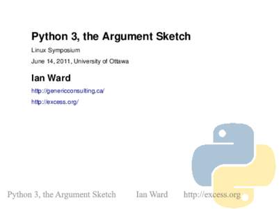 Python 3, the Argument Sketch Linux Symposium June 14, 2011, University of Ottawa Ian Ward http://genericconsulting.ca/