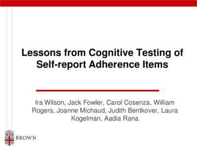 Lessons from Cognitive Testing of Self-report Adherence Items Ira Wilson, Jack Fowler, Carol Cosenza, William Rogers, Joanne Michaud, Judith Bentkover, Laura Kogelman, Aadia Rana