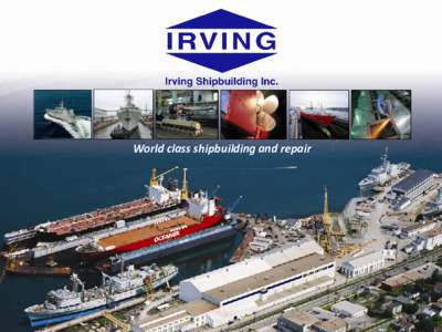 World class shipbuilding and repair  1 Irving Shipbuilding Today