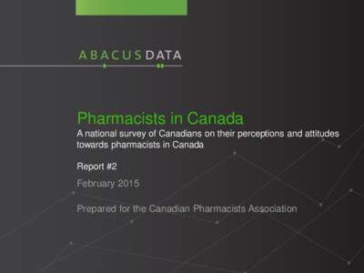 Pharmacists in Canada A national survey of Canadians on their perceptions and attitudes towards pharmacists in Canada Report #2  February 2015