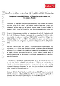 SmarTone-Vodafone successfully bids for additional 1800 MHz spectrum Implementation of 4G LTE on 1800 MHz becoming easier and more cost effective (Hong Kong, 10 June[removed]SmarTone-Vodafone announces that it is one of th