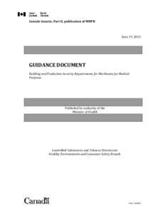 Canada Gazette, Part II, publication of MMPR  June 19, 2013 GUIDANCE DOCUMENT Building and Production Security Requirements for Marihuana for Medical