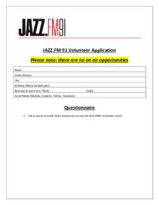 JAZZ.FM 91 Volunteer Application Please note: there are no on air opportunities Name: Street Address: City: Birthday (Please exclude year):