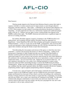 July 17, 2017 Dear Senators: Working people depend on the National Labor Relations Board to protect their right to organize with their co-workers and advocate for improvements at work through collective bargaining with t