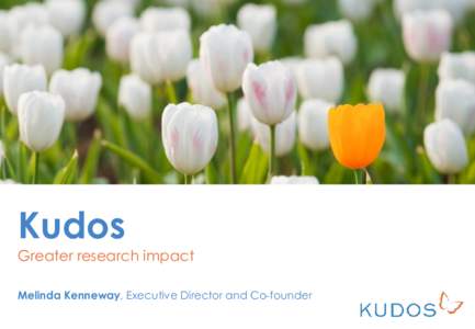 Kudos  Greater research impact Melinda Kenneway, Executive Director and Co-founder  Kudos is a new idea for