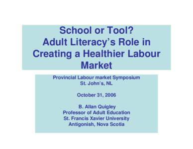 School or Tool? Adult Literacy’s Role in Creating a Healthier Labour Market Provincial Labour market Symposium St. John’s, NL