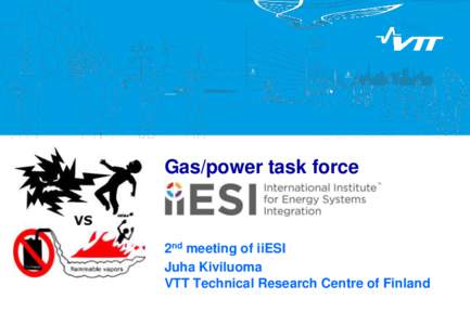 Gas/power task force  2nd meeting of iiESI Juha Kiviluoma VTT Technical Research Centre of Finland