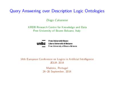 Query Answering over Description Logic Ontologies Diego Calvanese KRDB Research Centre for Knowledge and Data Free University of Bozen-Bolzano, Italy  Free University of Bozen-Bolzano
