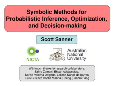 Symbolic Methods for Probabilistic Inference, Optimization, and Decision-making Scott Sanner  With much thanks to research collaborators: