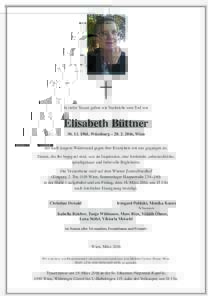 In tiefer Trauer geben wir Nachricht vom Tod von  Elisabeth Büttner, Würzburg – , Wien die nach langem Widerstand gegen ihre Krankheit von uns gegangen ist. Denen, die ihr begegnet sind, war s