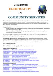 CHC40708 CERTIFICATE IV IN COMMUNITY SERVICES This qualification covers workers who provide a range of services and interventions to clients, and/or who