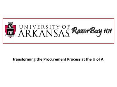 RazorBuy 101 Transforming the Procurement Process at the U of A Topics What is RazorBuy? Why did we get it?
