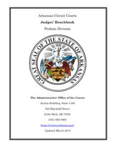 Arkansas Circuit Courts Judges’ Benchbook Probate Division The Administrative Office of the Courts Justice Building, Suite 1100