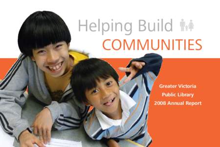 Helping Build 	 	 COMMUNITIES Greater Victoria Public Library 2008 Annual Report