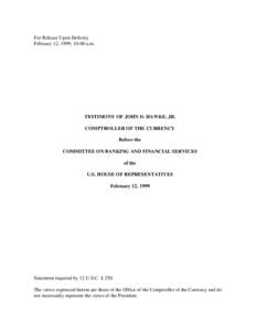 For Release Upon Delivery February 12, 1999, 10:00 a.m. TESTIMONY OF JOHN D. HAWKE, JR. COMPTROLLER OF THE CURRENCY Before the