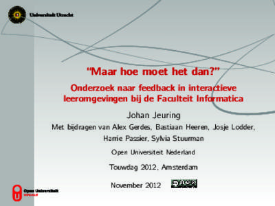 “Maar hoe moet het dan?” Onderzoek naar feedback in interactieve leeromgevingen bij de Faculteit Informatica Johan Jeuring Met bijdragen van Alex Gerdes, Bastiaan Heeren, Josje Lodder, Harrie Passier, Sylvia Stuurman