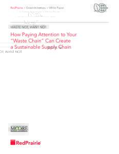 RedPrairie > Green Initiatives > White Paper  WASTE NOT, WANT NOT. How Paying Attention to Your “Waste Chain” Can Create