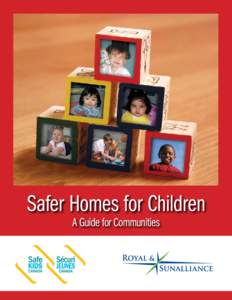 Safer Homes for Children A Guide for Communities Safe Kids Canada is a leader working with community partners and national stakeholders across the country in the areas of research, education and advocacy to prevent unin