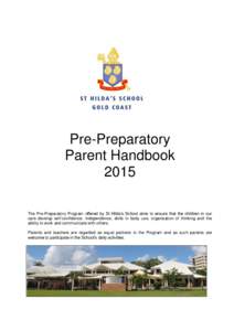 Pre-Preparatory Parent Handbook 2015 The Pre-Preparatory Program offered by St Hilda‘s School aims to ensure that the children in our care develop self-confidence, independence, skills in body use, organisation of thin
