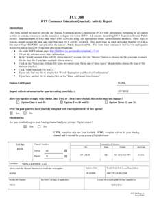 FCC 388  DTV Consumer Education Quarterly Activity Report Instructions This form should be used to provide the Federal Communications Commission (FCC) with information pertaining to all station activity to educate consum