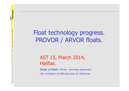 Float technology progress, Provor & Arvor floats, AST15, Halifax, March 2014,S.Le Reste  Float technology progress. PROVOR / ARVOR floats. AST 15, March 2014, Halifax.