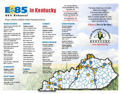in Kentucky E85 is currently available at these Kentucky locations: For a listing of E85 and Ethanol-blended fuels across the nation, visit