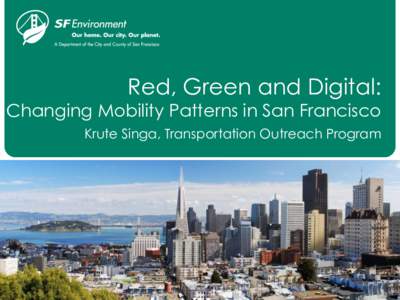 Red, Green and Digital:  Changing Mobility Patterns in San Francisco Krute Singa, Transportation Outreach Program  We Know the Problem