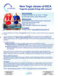 New Yoga classes at ESCA “Yoga for people living with cancer” Time and place Fridays from April 15 at30am Ecumenical Centre, Open House room What to bring