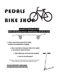 Located	
  in	
  Parking	
  Lot	
  19!	
   2015	
  Fall	
  Quarter	
  hours:	
  Wednesdays,	
  10	
  am	
  to	
  4	
  pm	
      ♦ Locks, parts and accessories for bikes,